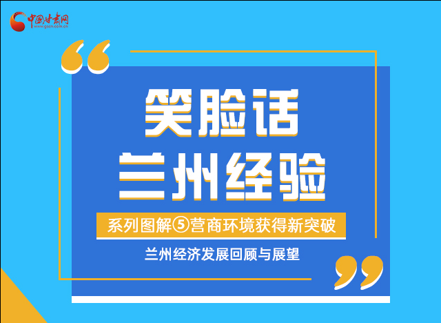 笑臉話蘭州經(jīng)驗(yàn)⑤|優(yōu)化營商環(huán)境，蘭州不斷創(chuàng)新求突破