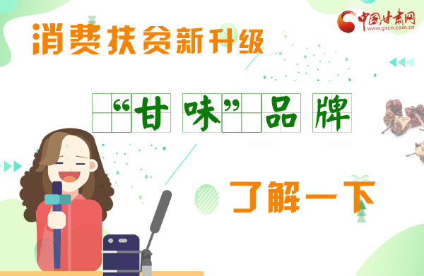 圖解|消費扶貧新升級 “甘味”品牌了解一下！