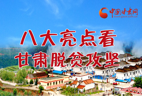 【中國的脫貧智慧】字字硬核！八大亮點(diǎn)看甘肅脫貧攻堅(jiān)