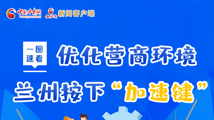 一圖速看|優(yōu)化營(yíng)商環(huán)境，蘭州按下“加速鍵”