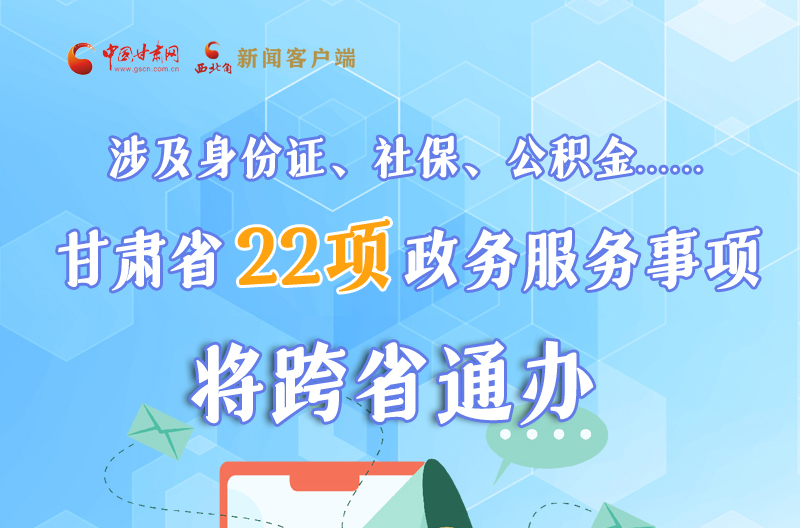圖解丨明確了！甘肅省新增22項政務(wù)服務(wù)“跨省通辦”事項