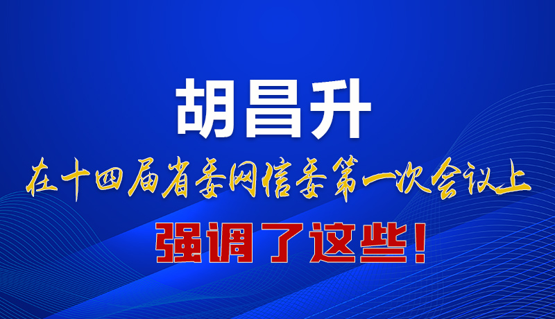 圖解|在這次省委網(wǎng)信委會(huì)議上 胡昌升書(shū)記強(qiáng)調(diào)了這些！