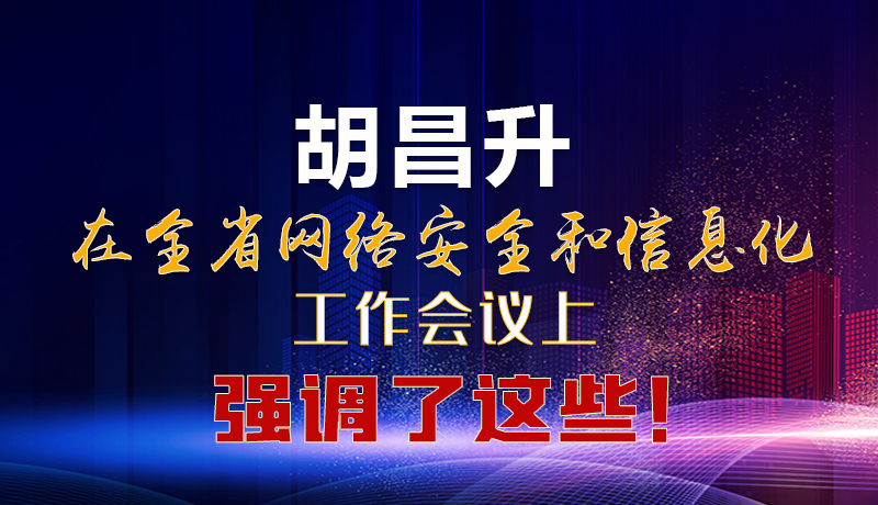  圖解|胡昌升在全省網(wǎng)絡(luò)安全和信息化工作會(huì)議上強(qiáng)調(diào)了這些！