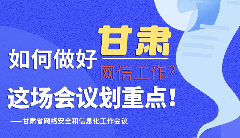 圖解|如何做好甘肅網(wǎng)信工作？這場會(huì)議劃重點(diǎn)！
