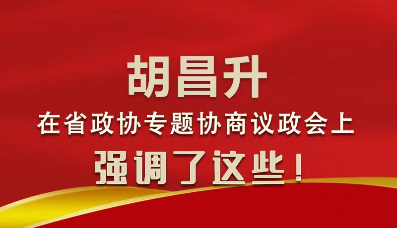 圖解|胡昌升在省政協(xié)專題協(xié)商議政會上強調了這些！