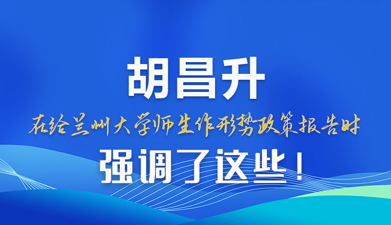 【甘快看】圖解|胡昌升在給蘭州大學(xué)師生作形勢政策報(bào)告時(shí)強(qiáng)調(diào)了這些！