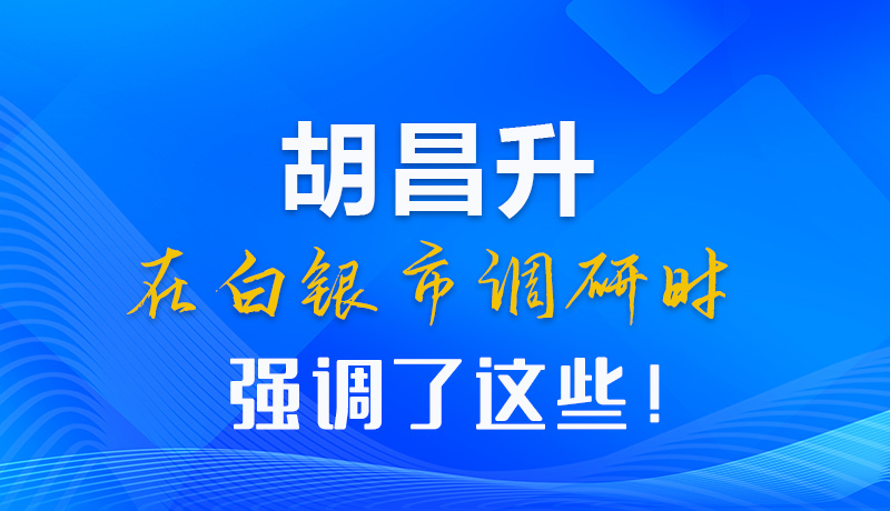 【甘快看】圖解|胡昌升在白銀市調(diào)研時(shí)強(qiáng)調(diào)了這些！