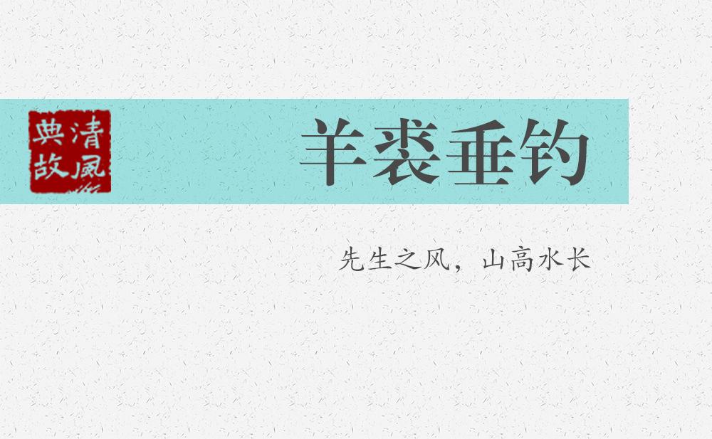 羊裘垂釣 | 先生之風(fēng)，山高水長(zhǎng)